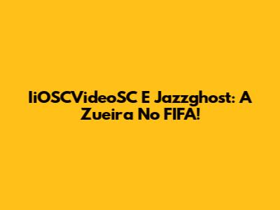 IiOSCVideoSC E Jazzghost: A Zueira No FIFA!