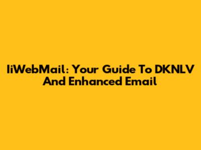 IiWebMail: Your Guide To DKNLV And Enhanced Email