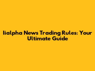 Iialpha News Trading Rules: Your Ultimate Guide