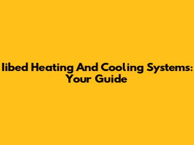 Iibed Heating And Cooling Systems: Your Guide