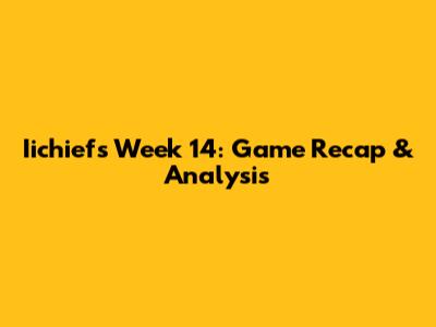 Iichiefs Week 14: Game Recap & Analysis