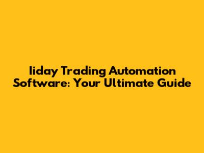 Iiday Trading Automation Software: Your Ultimate Guide
