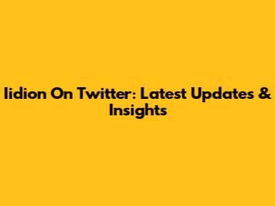 Iidion On Twitter: Latest Updates & Insights