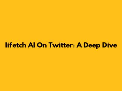 Iifetch AI On Twitter: A Deep Dive
