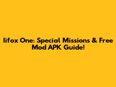 Iifox One: Special Missions & Free Mod APK Guide!