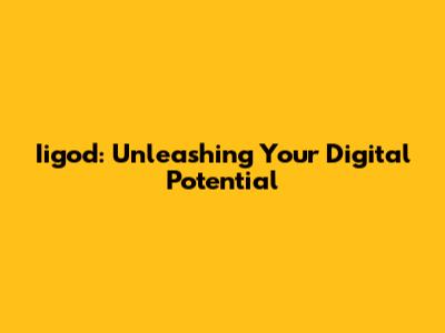 Iigod: Unleashing Your Digital Potential
