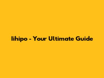 Iihipo - Your Ultimate Guide