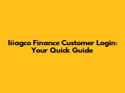 Iiiagco Finance Customer Login: Your Quick Guide