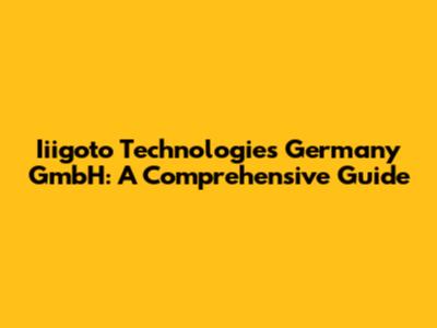 Iiigoto Technologies Germany GmbH: A Comprehensive Guide
