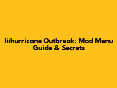 Iiihurricane Outbreak: Mod Menu Guide & Secrets