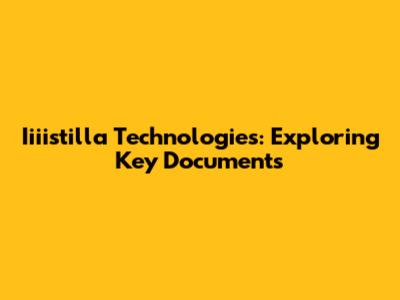 Iiiistilla Technologies: Exploring Key Documents