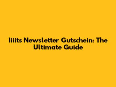 Iiiits Newsletter Gutschein: The Ultimate Guide