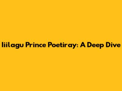 Iiilagu Prince Poetiray: A Deep Dive
