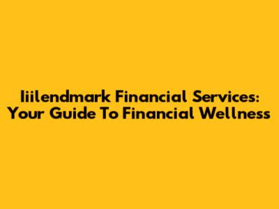 Iiilendmark Financial Services: Your Guide To Financial Wellness