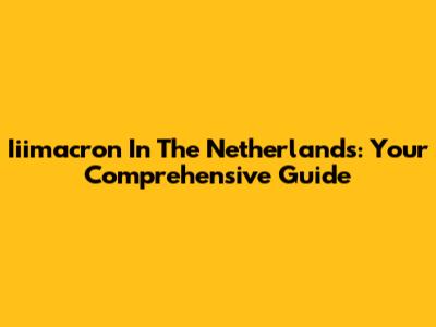 Iiimacron In The Netherlands: Your Comprehensive Guide