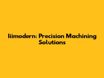 Iiimodern: Precision Machining Solutions