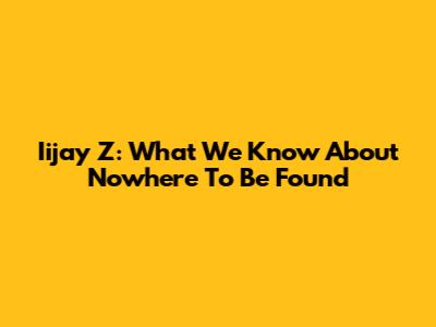 Iijay Z: What We Know About "Nowhere To Be Found"