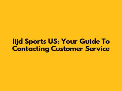 Iijd Sports US: Your Guide To Contacting Customer Service