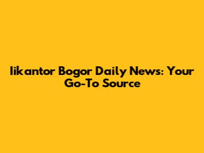 Iikantor Bogor Daily News: Your Go-To Source