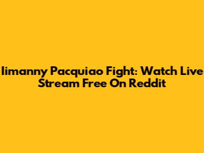 Iimanny Pacquiao Fight: Watch Live Stream Free On Reddit