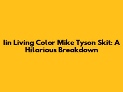 Iin Living Color Mike Tyson Skit: A Hilarious Breakdown