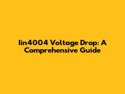 Iin4004 Voltage Drop: A Comprehensive Guide