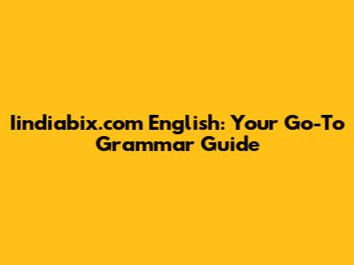 Iindiabix.com English: Your Go-To Grammar Guide