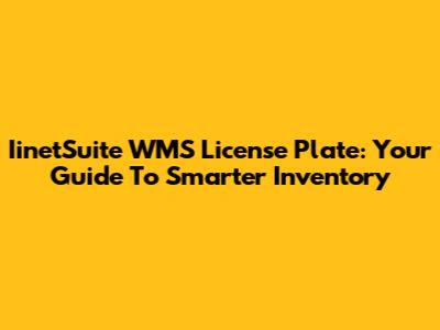 IinetSuite WMS License Plate: Your Guide To Smarter Inventory