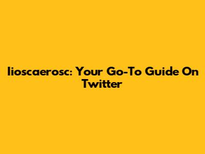 Iioscaerosc: Your Go-To Guide On Twitter