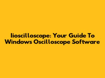 Iioscilloscope: Your Guide To Windows Oscilloscope Software