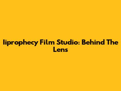 Iiprophecy Film Studio: Behind The Lens
