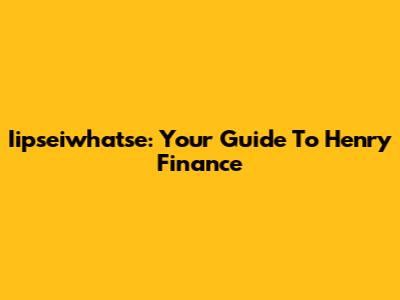 Iipseiwhatse: Your Guide To Henry Finance