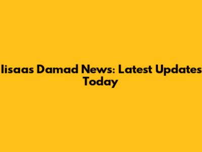Iisaas Damad News: Latest Updates Today