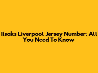 Iisak's Liverpool Jersey Number: All You Need To Know
