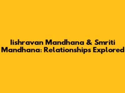 Iishravan Mandhana & Smriti Mandhana: Relationships Explored
