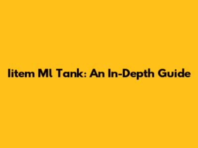 Iitem Ml Tank: An In-Depth Guide