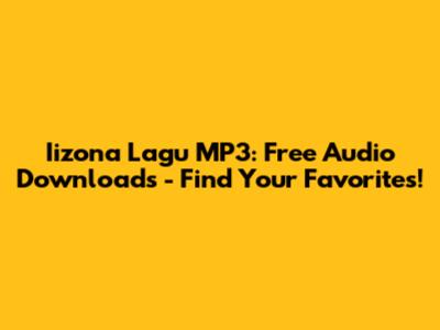 Iizona Lagu MP3: Free Audio Downloads - Find Your Favorites!