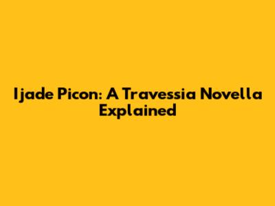 Ijade Picon: A Travessia Novella Explained