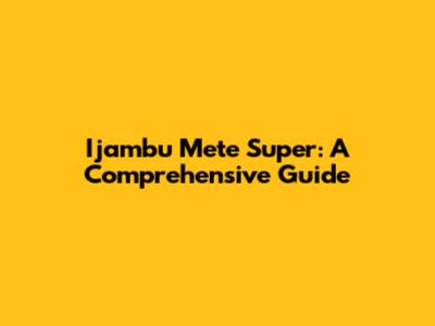 Ijambu Mete Super: A Comprehensive Guide