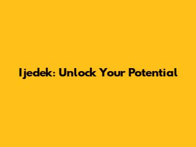 Ijedek: Unlock Your Potential