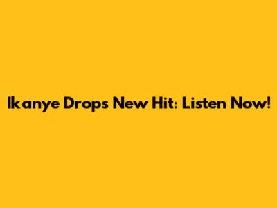 Ikanye Drops New Hit: Listen Now!