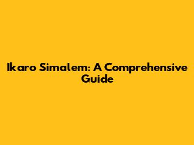 Ikaro Simalem: A Comprehensive Guide