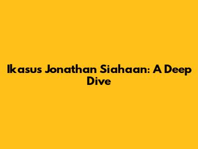 Ikasus Jonathan Siahaan: A Deep Dive