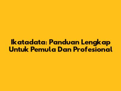 Ikatadata: Panduan Lengkap Untuk Pemula Dan Profesional