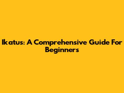 Ikatus: A Comprehensive Guide For Beginners
