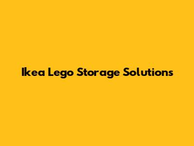 Ikea Lego Storage Solutions