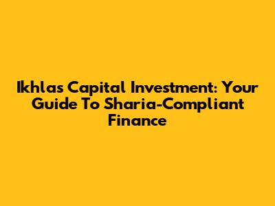 Ikhlas Capital Investment: Your Guide To Sharia-Compliant Finance