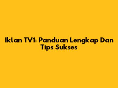 Iklan TV1: Panduan Lengkap Dan Tips Sukses
