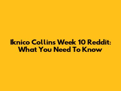 Iknico Collins Week 10 Reddit: What You Need To Know