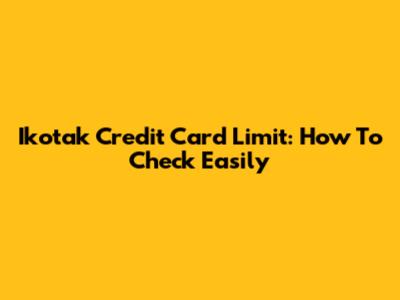 Ikotak Credit Card Limit: How To Check Easily